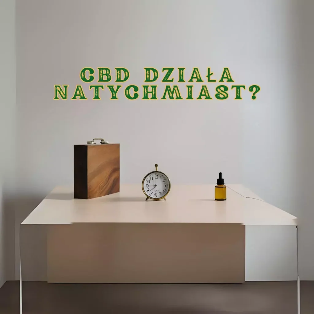 Czy CBD działa natychmiast?